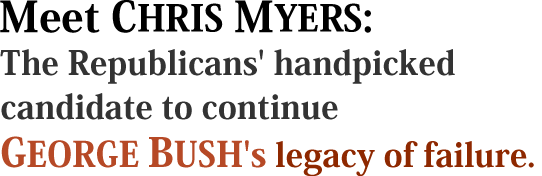 Chris Myers is the handpicked candidate of Republicans to continue Bush's legacy of failure in Congress